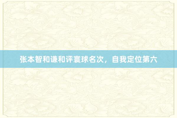 张本智和谦和评寰球名次，自我定位第六