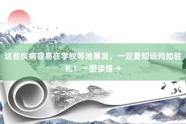 这些疾病容易在学校等地暴发，一定要知谈何如驻扎！一图读懂→